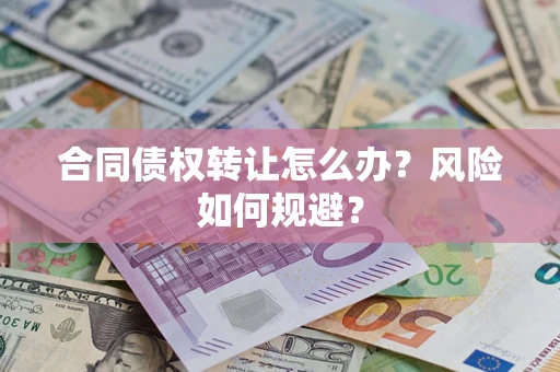 济南合同债权转让怎么办？风险如何规避？