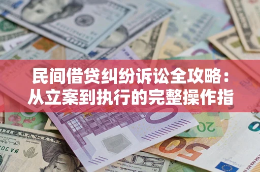 济南民间借贷纠纷诉讼全攻略：从立案到执行的完整操作指南