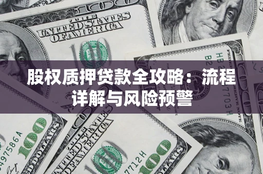 济南股权质押贷款全攻略：流程详解与风险预警