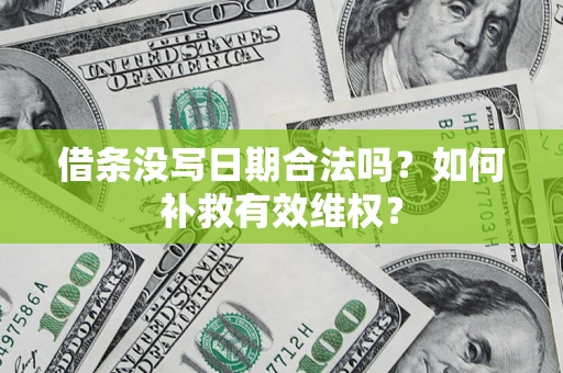 济南借条没写日期合法吗？如何补救有效维权？