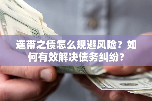 济南连带之债怎么规避风险？如何有效解决债务纠纷？