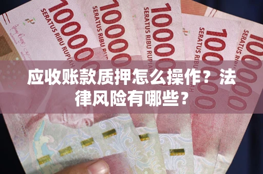 济南应收账款质押怎么操作？法律风险有哪些？