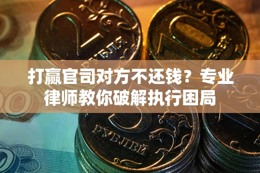 济南打赢官司对方不还钱？专业律师教你破解执行困局