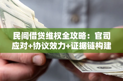 济南民间借贷维权全攻略：官司应对+协议效力+证据链构建指南