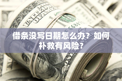 济南借条没写日期怎么办？如何补救有风险？