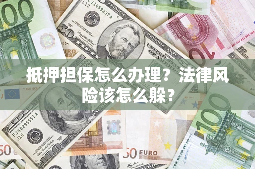 济南抵押担保怎么办理？法律风险该怎么躲？