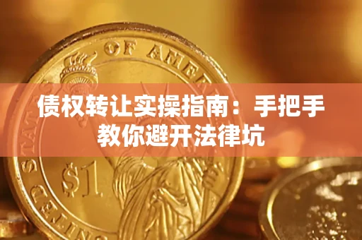 济南债权转让实操指南：手把手教你避开法律坑