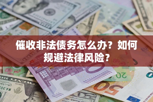 济南催收非法债务怎么办？如何规避法律风险？