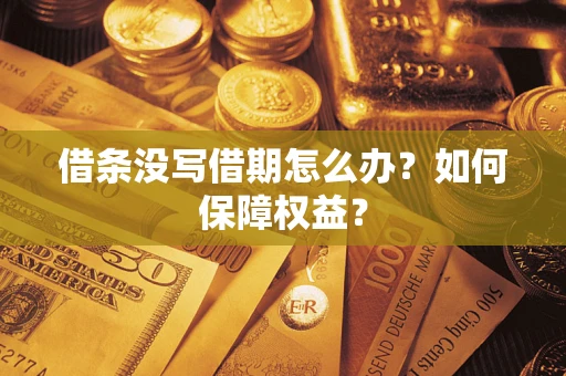 济南借条没写借期怎么办？如何保障权益？