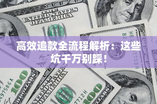 济南高效追款全流程解析：这些坑千万别踩！