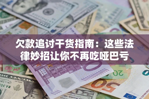 济南欠款追讨干货指南：这些法律妙招让你不再吃哑巴亏