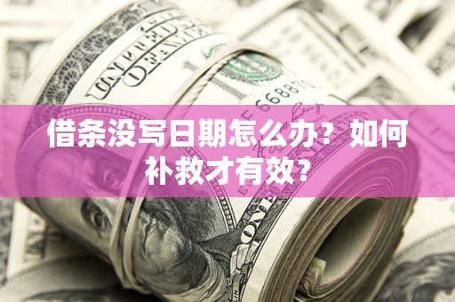 济南借条没写日期怎么办？如何补救才有效？