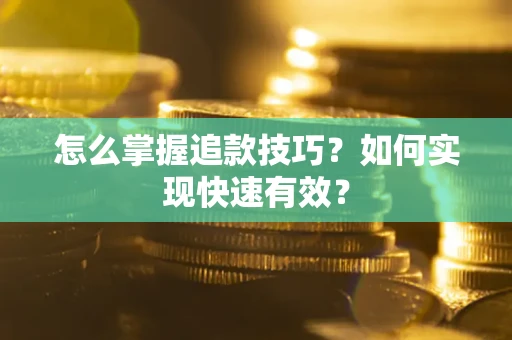 济南怎么掌握追款技巧？如何实现快速有效？
