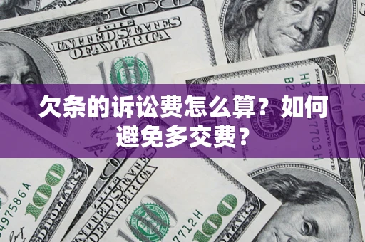 济南欠条的诉讼费怎么算？如何避免多交费？