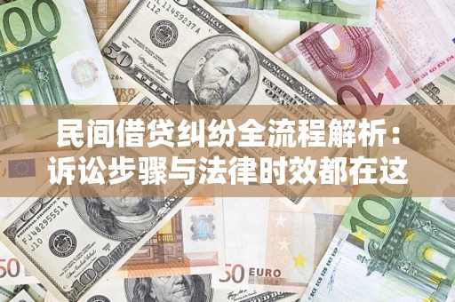 济南民间借贷纠纷全流程解析：诉讼步骤与法律时效都在这儿了