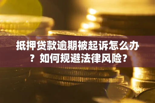 济南抵押贷款逾期被起诉怎么办？如何规避法律风险？