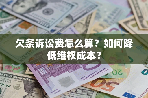 济南欠条诉讼费怎么算？如何降低维权成本？