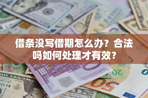 济南借条没写借期怎么办？合法吗如何处理才有效？