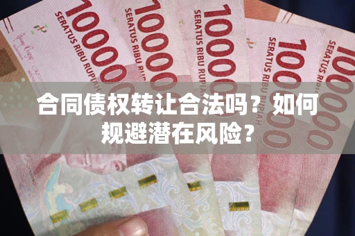 济南合同债权转让合法吗?如何规避潜在风险? 济南合同债权转让合法吗?如何规避潜在风险?