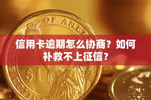 济南信用卡逾期怎么协商？如何补救不上征信？
