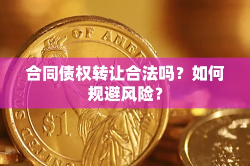 济南合同债权转让合法吗?如何规避风险? 济南合同债权转让合法吗?如何规避风险?