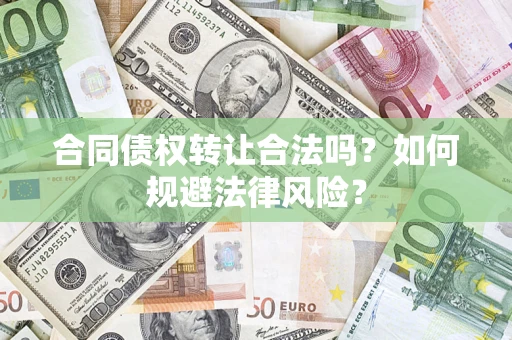 济南合同债权转让合法吗？如何规避法律风险？