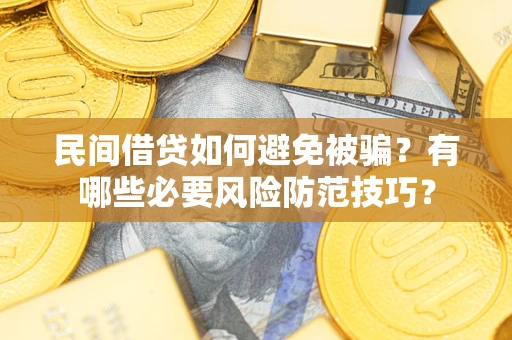 济南民间借贷如何避免被骗？有哪些必要风险防范技巧？