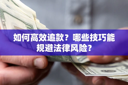 济南如何高效追款？哪些技巧能规避法律风险？
