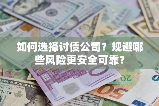 济南如何选择讨债公司？规避哪些风险更安全可靠？