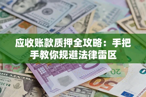 济南应收账款质押全攻略：手把手教你规避法律雷区