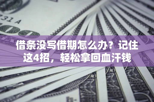 济南借条没写借期怎么办？记住这4招，轻松拿回血汗钱