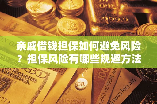 济南亲戚借钱担保如何避免风险？担保风险有哪些规避方法？