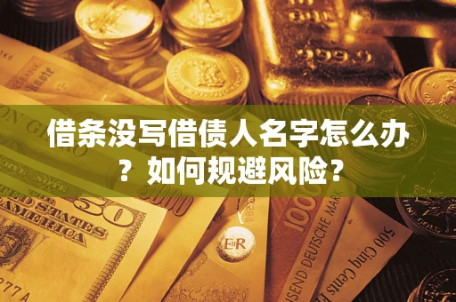 济南借条没写借债人名字怎么办？如何规避风险？
