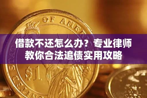 济南借款不还怎么办？专业律师教你合法追债实用攻略
