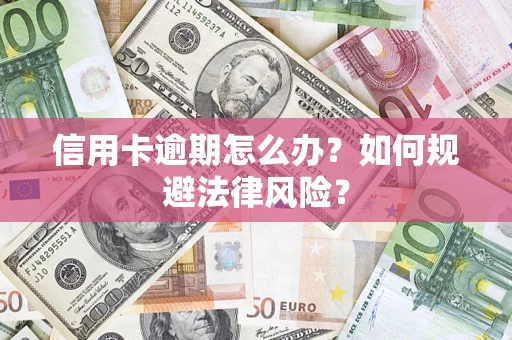 济南信用卡逾期怎么办？如何规避法律风险？