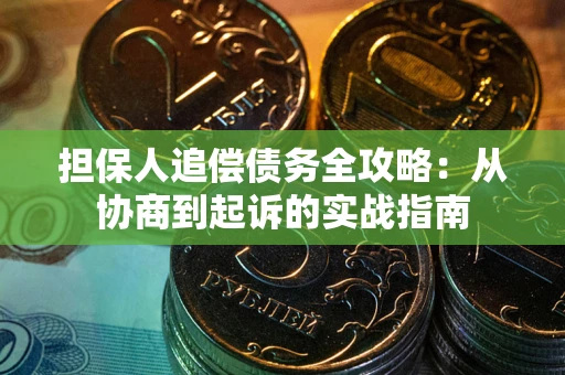 济南担保人追偿债务全攻略：从协商到起诉的实战指南