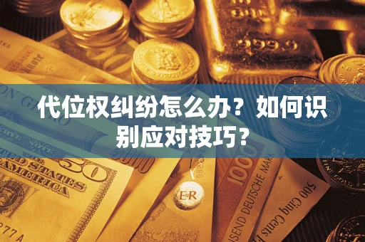 济南代位权纠纷怎么办？如何识别应对技巧？