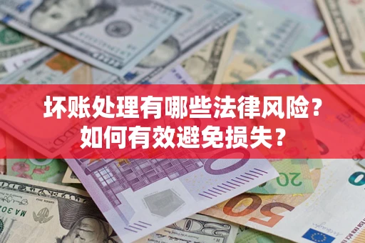 济南坏账处理有哪些法律风险？如何有效避免损失？